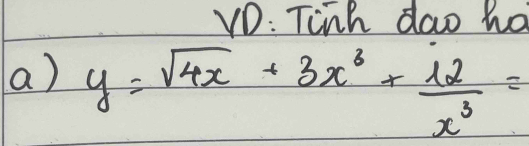 VD: Tinh dao ho 
a) y=sqrt(4x)+3x^3+ 12/x^3 =