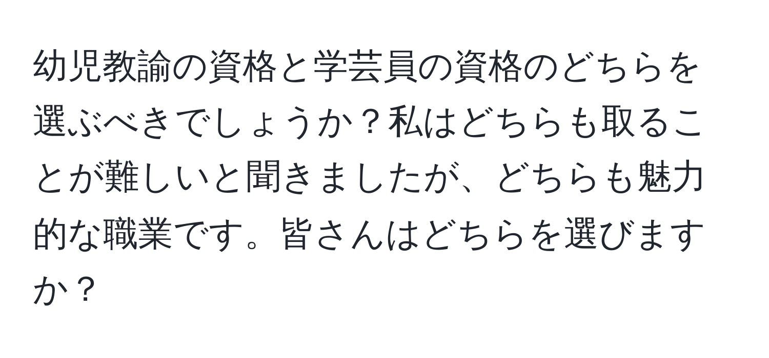 幼児教諭の資格と学芸員の資格のどちらを選ぶべきでしょうか？私はどちらも取ることが難しいと聞きましたが、どちらも魅力的な職業です。皆さんはどちらを選びますか？