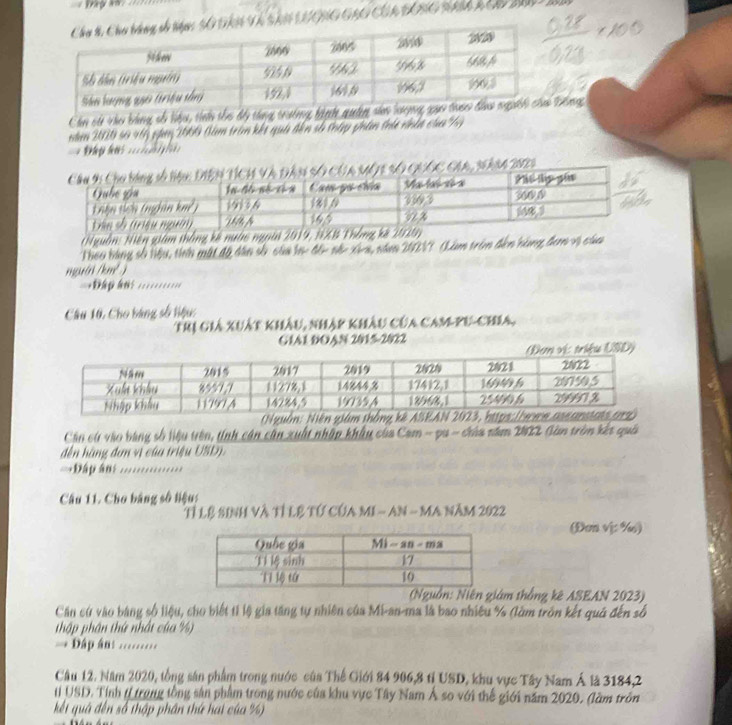 Và SAN LUGNG GAO CUA ECBG NA A Ca 20 đn 
Chen cái thei kng ni Vho, theớ thni đấy tháng trteng hh qtim nha hapg qưhg 
năem 200 46 46 piay 29 tim trêm kếi quả đễn số thày phẩn tn nnhà c hy 
=== Bntaga feras ===dg l== = 
C CAA, NAM 2821 
Nguồn: Niện giám thắng kê nước ng 
Theo bàng số tiệu, tinh mặt độ dân số của i- đần nh X-a, năm 20V7 (Làm trêm đến bàng đem v của 
mgun/km²) 
Câu 10, Cho báng số tiệu: 
Thị Giả xuất khẩu, nhập khâu của campu-chia, 
GIA1 DOAN 2015-2022 
USD) 
Căn cứ vào bằng số liệu trên, tính cận cần xuất nhập khẩu của Cam - pu - chùa năm 2822 Gàn tròn kết quả 
đến hàng đơn vị của triệu USD). 
===Đấp ân: .......... 
Câu 11. Cho bảng số liệu: 
Tỉ lệ sinh và tỉ lệ từ của MI - An - Ma năm 2022 
(Đơi vị: %ư) 
m thắng kê ASEAN 2023) 
Căn cứ vào bằng số liệu, cho biết tí lệ gia tăng tự nhiên của Mi-an-ma là bao nhiều % (lằm trôn kết quả đến số 
thập phần thứ nhất của %) 
=== Đấp ân: =......= 
Câu 12. Năm 2020, tổng sân phẩm trong nước của Thế Giới 84 906, 8 tỉ USD, khu vực Tây Nam Á là 3184,2 
tI USD. Tính tỉ trong tổng sân phẩm trong nước của khu vực Tây Nam Á so với thế giới năm 2020, (làm trôn 
kết quá đến số thập phần thứ hai của %)