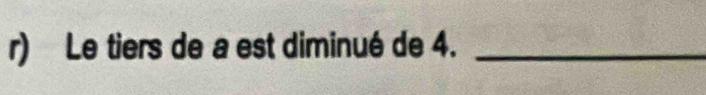 Le tiers de a est diminué de 4._