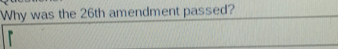 Why was the 26th amendment passed?
