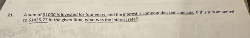 A sum of $1000 is invested for four years, and the interest is compounded semiannually. If this sum amounted 
to $1435.77 in the given time, what was the interest rate?