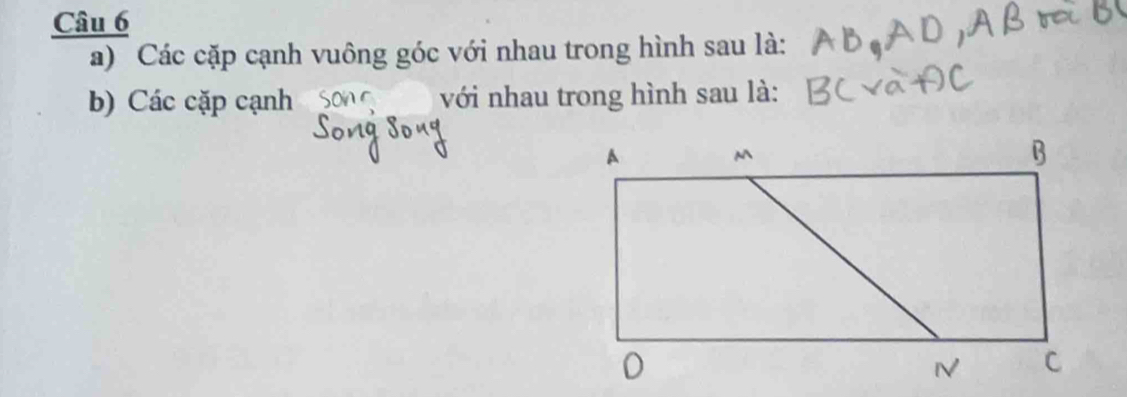 Các cặp cạnh vuông góc với nhau trong hình sau là: 
b) Các cặp cạnh với nhau trong hình sau là: