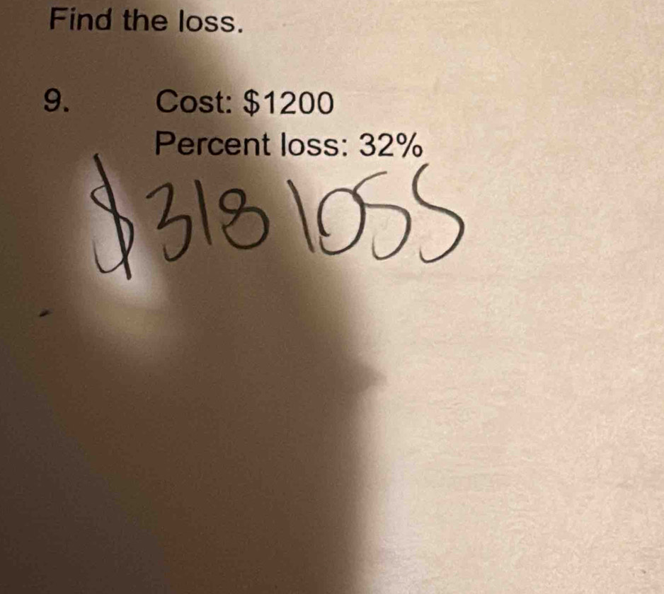 Find the loss. 
9. Cost: $1200
Percent loss: 32%