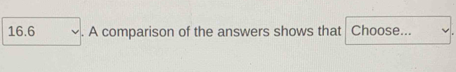 16.6 . A comparison of the answers shows that Choose...