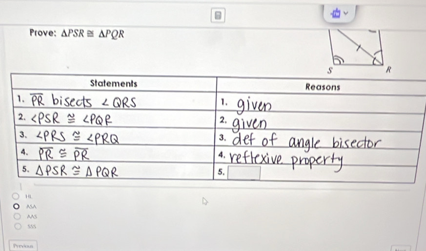 a
Prove: △ PSR≌ △ PQR
HL
ASA
AAS
555
Previous