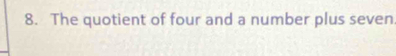 The quotient of four and a number plus seven