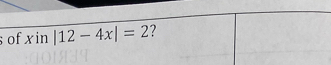 of xin|12-4x|=2 ?