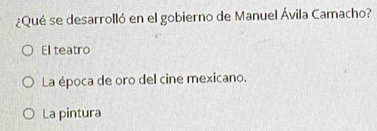 ¿Qué se desarrolló en el gobierno de Manuel Ávila Camacho?
El teatro
La época de oro del cine mexicano.
La pintura