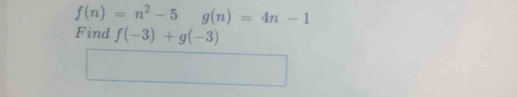 f(n)=n^2-5 g(n)=4n-1
Find f(-3)+g(-3)