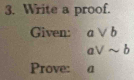 Write a proof.
Given: avee b
aVsim b
Prove: a