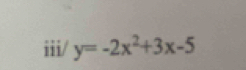 iii/ y=-2x^2+3x-5