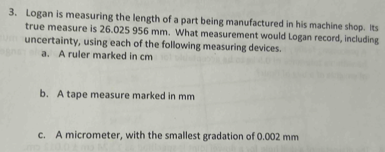 Solved: Logan is measuring the length of a part being manufactured in ...