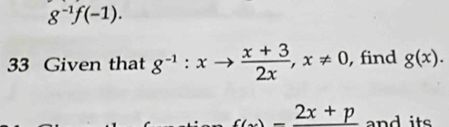 g^(-1)f(-1). 
33 Given that g^(-1):xto  (x+3)/2x , x!= 0 , find g(x).
_ 2x+p and its