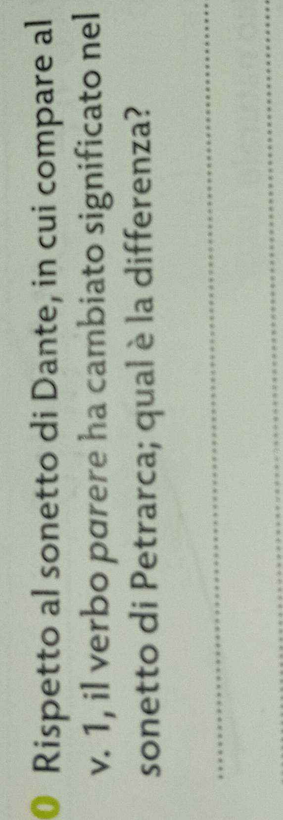 Rispetto al sonetto di Dante, in cui compare al 
v. 1, il verbo pɑrere ha cambiato significato nel 
sonetto di Petrarca; qual è la differenza? 
_ 
_