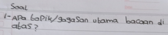 Soal 
1 - APa CoPil/ gagaSan ubama bacaan di 
alas?