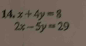 x+4y=8
2x-5y=29