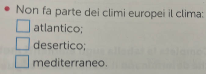 Non fa parte dei climi europei il clima:
atlantico;
desertico;
mediterraneo.