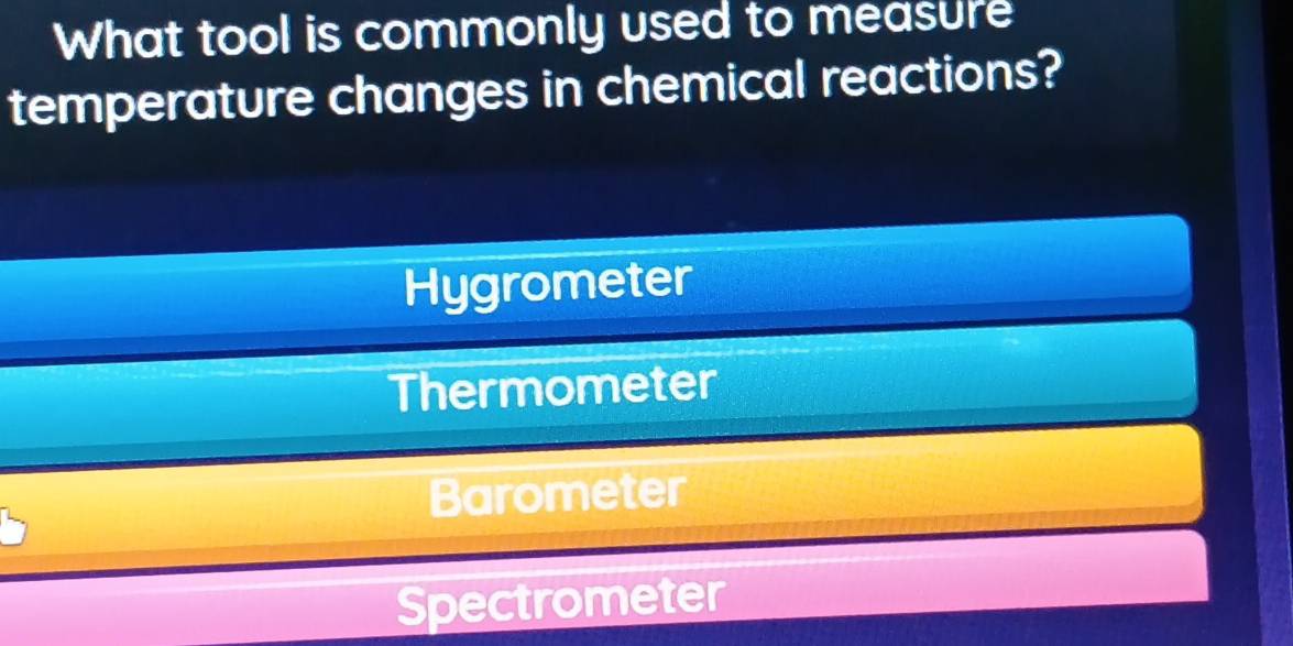 What tool is commonly used to measure
temperature changes in chemical reactions?
Hygrometer
Thermometer
Barometer
Spectrometer