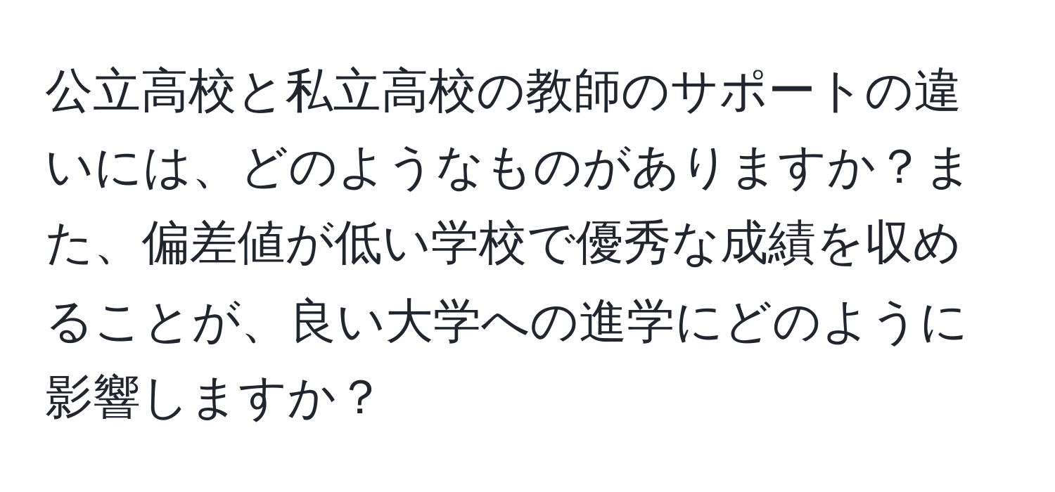 公立高校と私立高校の教師のサポートの違いには、どのようなものがありますか？また、偏差値が低い学校で優秀な成績を収めることが、良い大学への進学にどのように影響しますか？