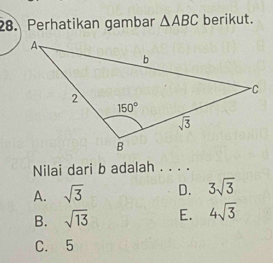 Perhatikan gambar △ ABC berikut.
Nilai dari b adalah . . . .
A. sqrt(3)
D. 3sqrt(3)
B. sqrt(13)
E. 4sqrt(3)
C. 5