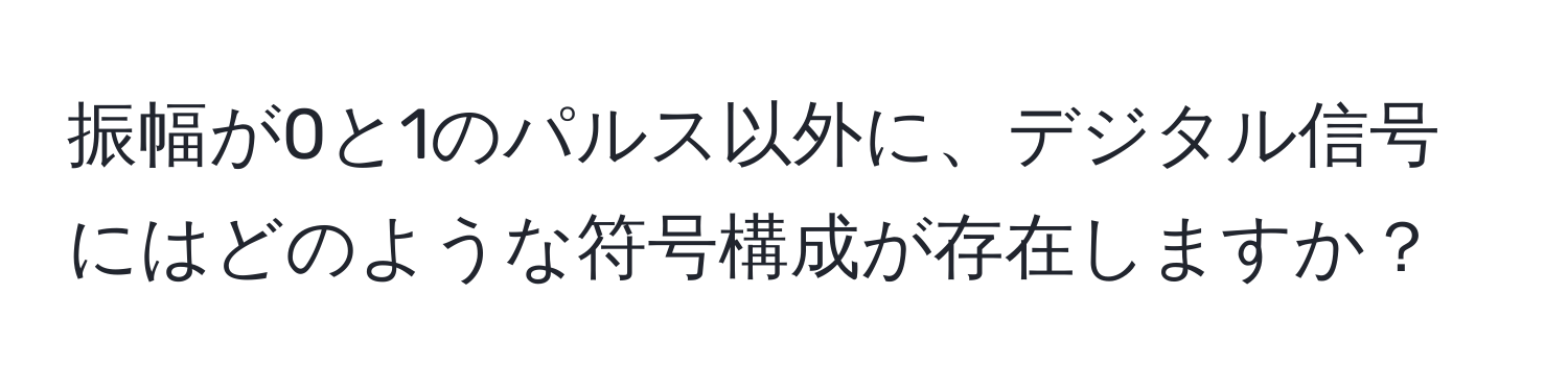 振幅が0と1のパルス以外に、デジタル信号にはどのような符号構成が存在しますか？