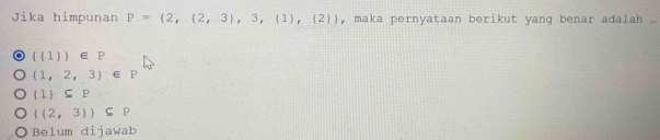 Jika himpunan P=(2,(2,3),3,(1),(2)) , maka pernyataan berikut yang benar adalah ...
C   1  ∈ P
(1,2,3)∈ P
(1)⊂ P
 (2,3) ⊂eq P
Belum dijawab