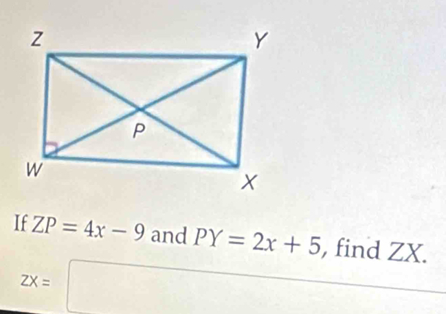 If ZP=4x-9 and PY=2x+5 , find ZX.
2x=□