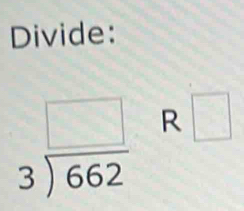 Divide:
beginarrayr □  3encloselongdiv 662endarray R □