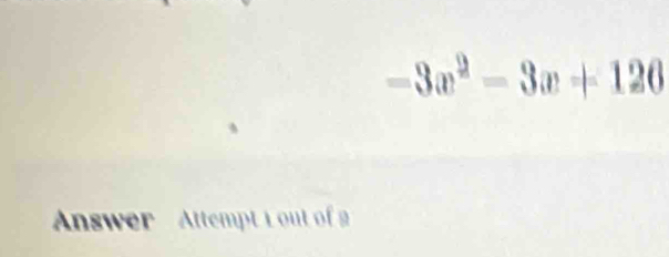-3x^2-3x+120
Answer Attempt L o of