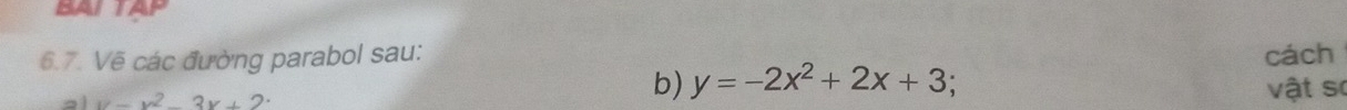 BAI TAP 
6.7. Vẽ các đường parabol sau: cách 
a x^2-x+2
b) y=-2x^2+2x+3; vật sơ