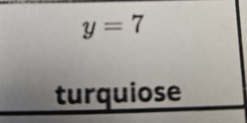 y=7
turquiose