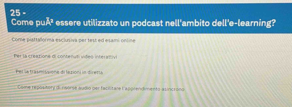 Come pu A^2 essere utilizzato un podcast nell'ambito dell'e-learning?
Come piattaforma esclusiva per test ed esami online
Per la creazione di contenuti video interattivi
Per la trasmissione di lezioni in diretta
Come repository di risorse audio per facilitare l'apprendimento asincrono