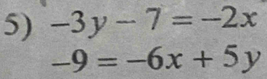 -3y-7=-2x
-9=-6x+5y