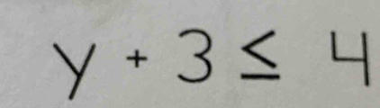 y + 3 ≤ 4