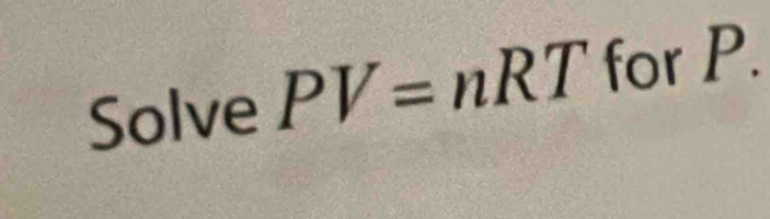 Solve PV=nRT for P.