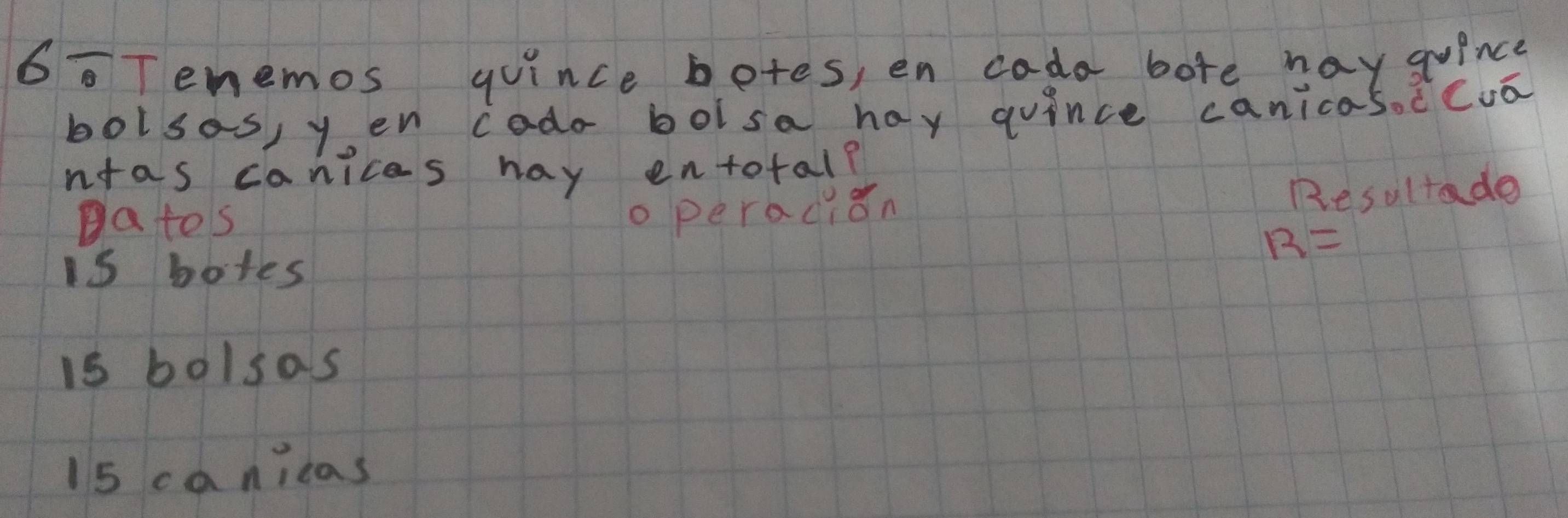 6Tenemos quince betes, en coda bote hay quince
bolsos, y en cado bolsa hay quince canicas. ccvā
ntas canices hay entotal?
pa tos
o peracion Resultade
13=
is botes
is bolsas
15 canicas