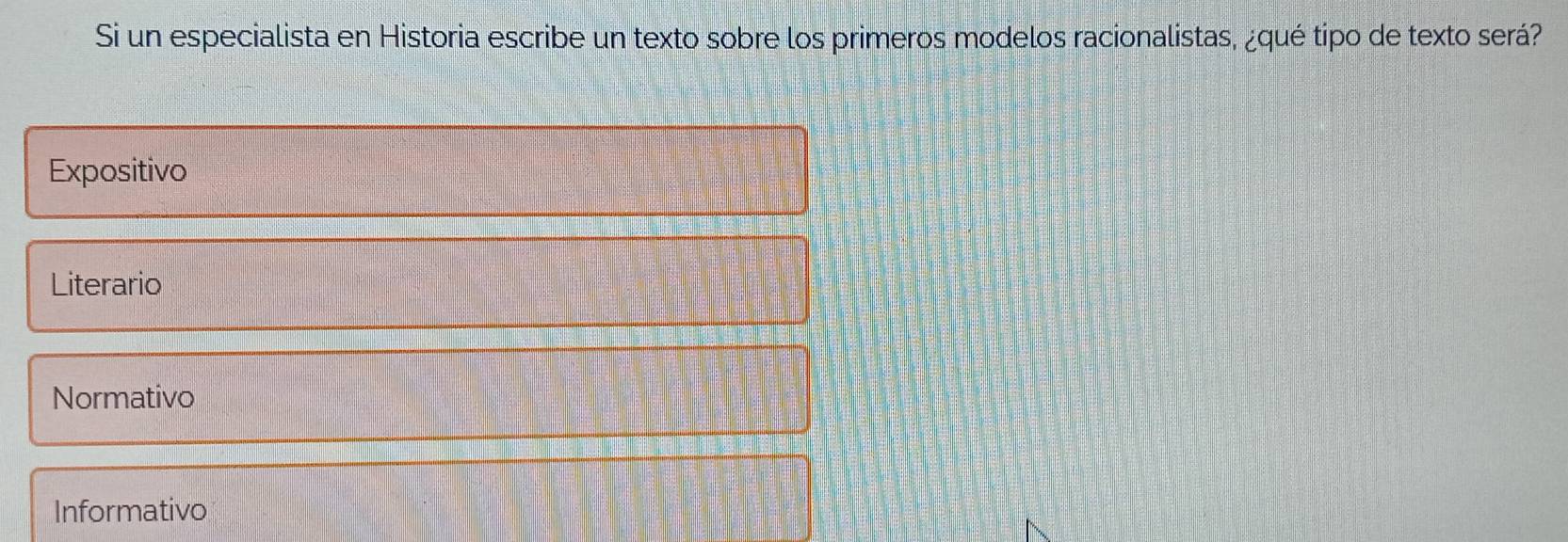 Si un especialista en Historia escribe un texto sobre los primeros modelos racionalistas, ¿qué tipo de texto será?
Expositivo
Literario
Normativo
Informativo