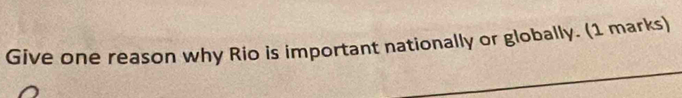 Give one reason why Rio is important nationally or globally. (1 marks)