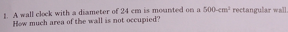 A wall clock with a diameter of 24 cm is mounted on a 500-cm^2 rectangular wall. 
How much area of the wall is not occupied?