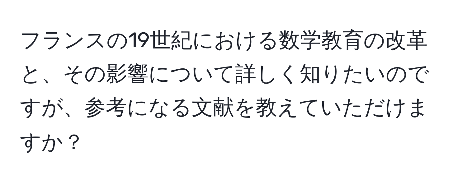 フランスの19世紀における数学教育の改革と、その影響について詳しく知りたいのですが、参考になる文献を教えていただけますか？