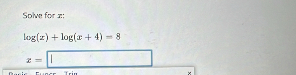 Solve for x :
log (x)+log (x+4)=8
x=□
I
