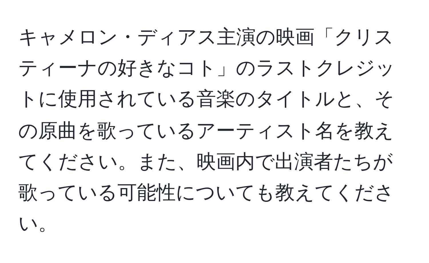 キャメロン・ディアス主演の映画「クリスティーナの好きなコト」のラストクレジットに使用されている音楽のタイトルと、その原曲を歌っているアーティスト名を教えてください。また、映画内で出演者たちが歌っている可能性についても教えてください。