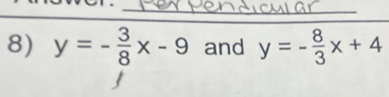 y=- 3/8 x-9 and y=- 8/3 x+4