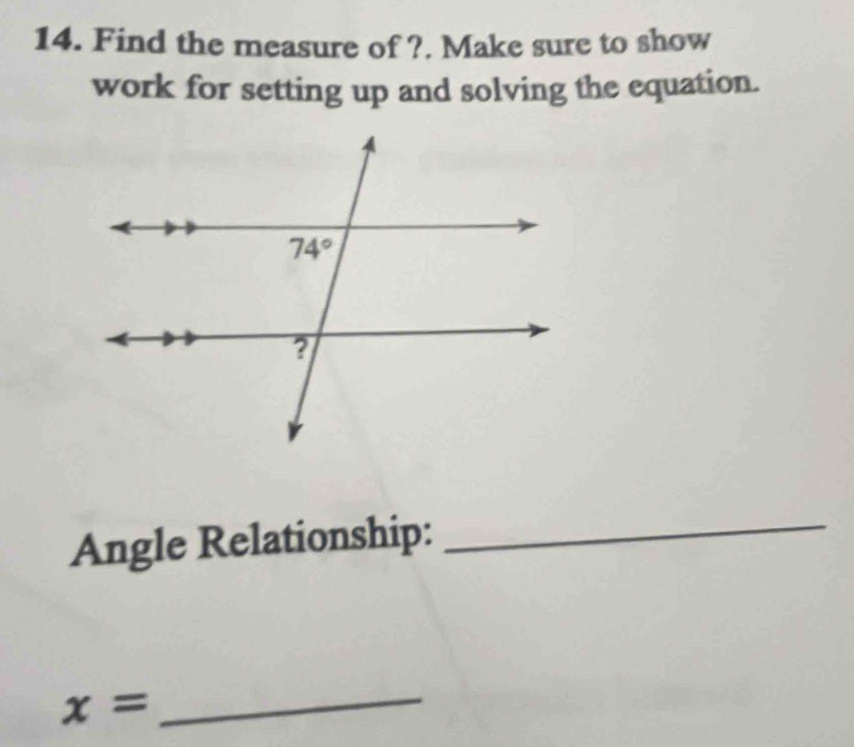 Find the measure of ?. Make sure to show
work for setting up and solving the equation.
Angle Relationship:_
x=
_