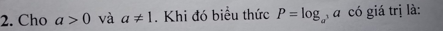 Cho a>0 và a!= 1. Khi đó biểu thức P=log _a^3a có giá trị là: