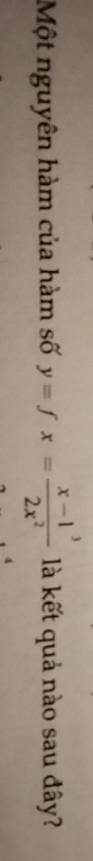 Một nguyên hàm của hàm số y=fx= (x-1^3)/2x^2  là kết quả nào sau đây?