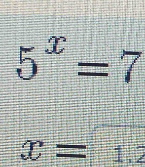 5^x=7
x=1.2