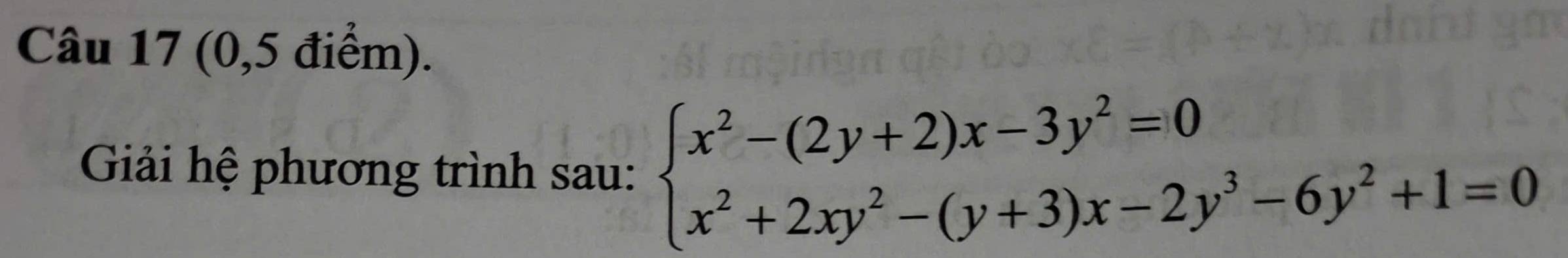 (0,5 điểm). 
Giải hệ phương trình sau: beginarrayl x^2-(2y+2)x-3y^2=0 x^2+2xy^2-(y+3)x-2y^3-6y^2+1=0endarray.