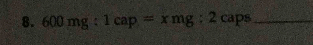 600mg:1cap=xmg:2caps _